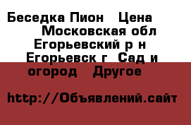 Беседка Пион › Цена ­ 8 000 - Московская обл., Егорьевский р-н, Егорьевск г. Сад и огород » Другое   